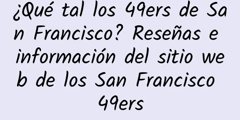 ¿Qué tal los 49ers de San Francisco? Reseñas e información del sitio web de los San Francisco 49ers