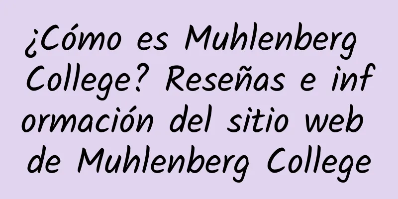 ¿Cómo es Muhlenberg College? Reseñas e información del sitio web de Muhlenberg College