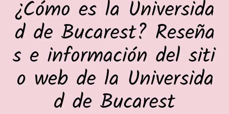 ¿Cómo es la Universidad de Bucarest? Reseñas e información del sitio web de la Universidad de Bucarest