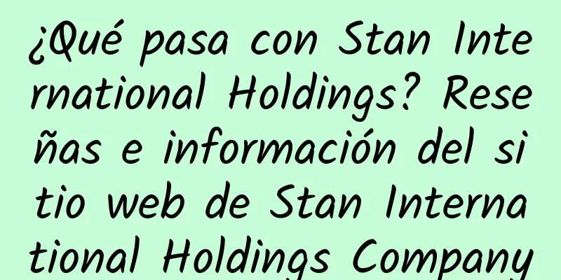 ¿Qué pasa con Stan International Holdings? Reseñas e información del sitio web de Stan International Holdings Company