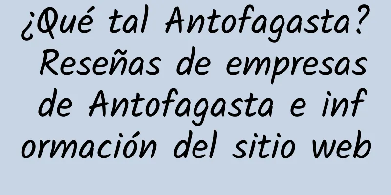¿Qué tal Antofagasta? Reseñas de empresas de Antofagasta e información del sitio web