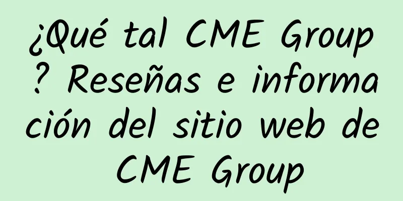¿Qué tal CME Group? Reseñas e información del sitio web de CME Group