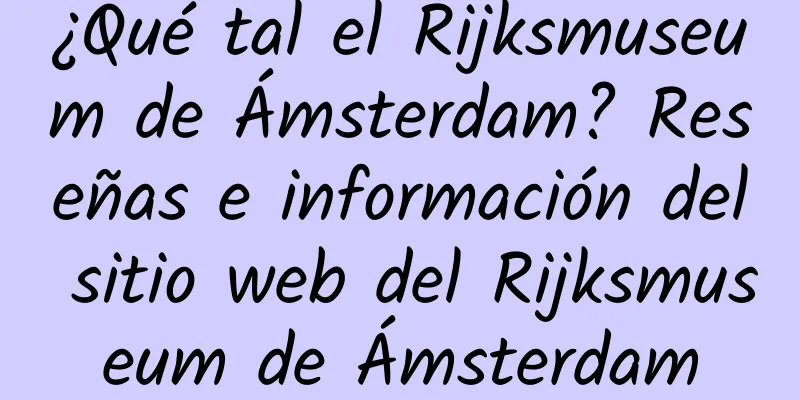 ¿Qué tal el Rijksmuseum de Ámsterdam? Reseñas e información del sitio web del Rijksmuseum de Ámsterdam