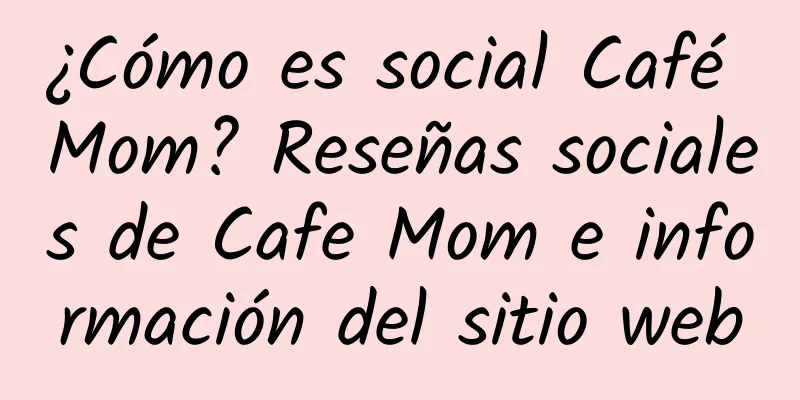 ¿Cómo es social Café Mom? Reseñas sociales de Cafe Mom e información del sitio web