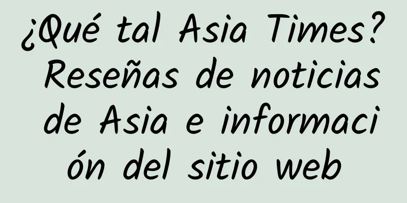 ¿Qué tal Asia Times? Reseñas de noticias de Asia e información del sitio web