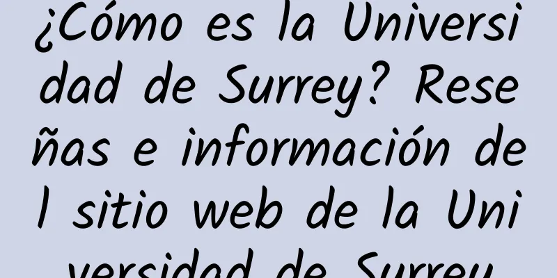 ¿Cómo es la Universidad de Surrey? Reseñas e información del sitio web de la Universidad de Surrey