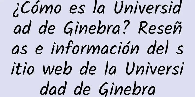 ¿Cómo es la Universidad de Ginebra? Reseñas e información del sitio web de la Universidad de Ginebra