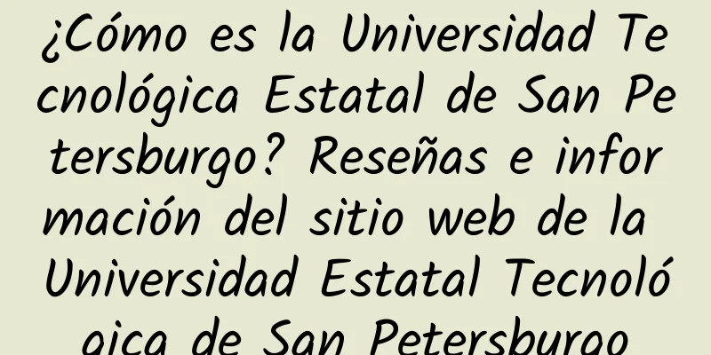 ¿Cómo es la Universidad Tecnológica Estatal de San Petersburgo? Reseñas e información del sitio web de la Universidad Estatal Tecnológica de San Petersburgo