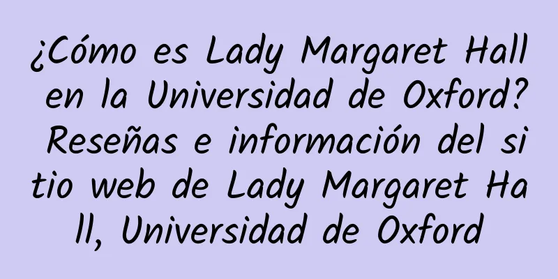 ¿Cómo es Lady Margaret Hall en la Universidad de Oxford? Reseñas e información del sitio web de Lady Margaret Hall, Universidad de Oxford