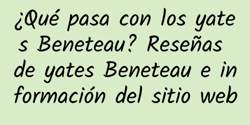 ¿Qué pasa con los yates Beneteau? Reseñas de yates Beneteau e información del sitio web