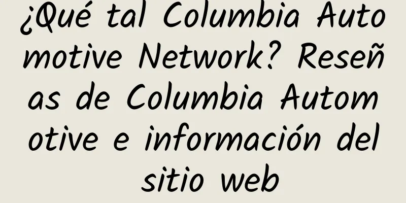 ¿Qué tal Columbia Automotive Network? Reseñas de Columbia Automotive e información del sitio web