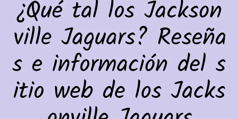 ¿Qué tal los Jacksonville Jaguars? Reseñas e información del sitio web de los Jacksonville Jaguars
