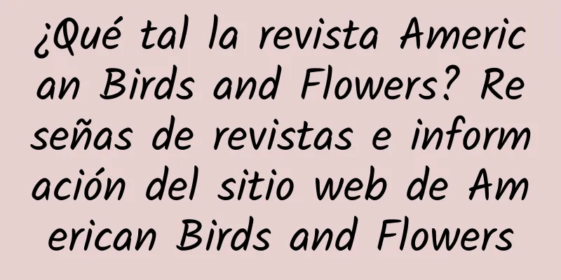 ¿Qué tal la revista American Birds and Flowers? Reseñas de revistas e información del sitio web de American Birds and Flowers