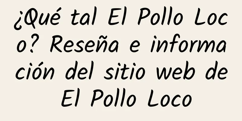 ¿Qué tal El Pollo Loco? Reseña e información del sitio web de El Pollo Loco