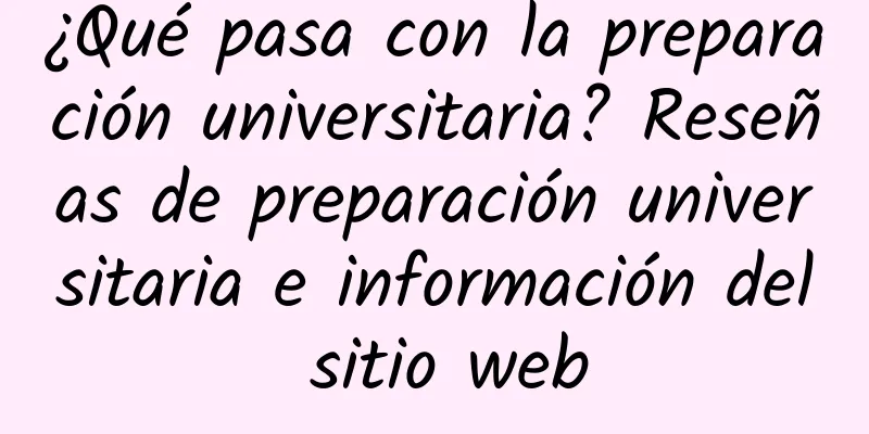 ¿Qué pasa con la preparación universitaria? Reseñas de preparación universitaria e información del sitio web