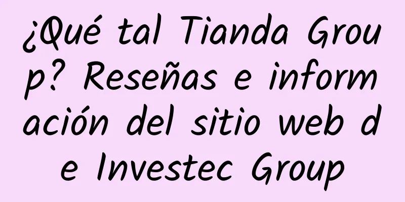 ¿Qué tal Tianda Group? Reseñas e información del sitio web de Investec Group