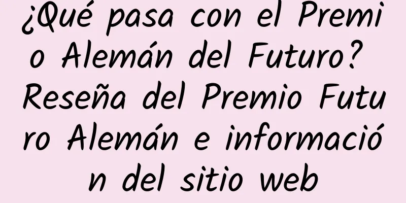 ¿Qué pasa con el Premio Alemán del Futuro? Reseña del Premio Futuro Alemán e información del sitio web