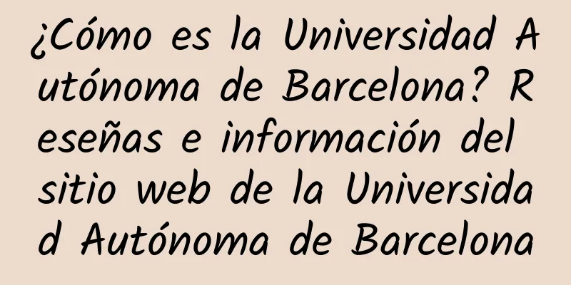 ¿Cómo es la Universidad Autónoma de Barcelona? Reseñas e información del sitio web de la Universidad Autónoma de Barcelona