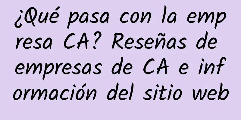 ¿Qué pasa con la empresa CA? Reseñas de empresas de CA e información del sitio web