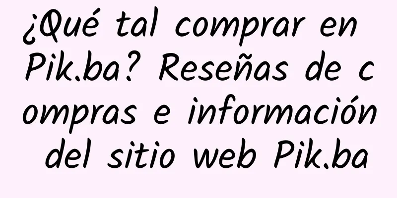 ¿Qué tal comprar en Pik.ba? Reseñas de compras e información del sitio web Pik.ba
