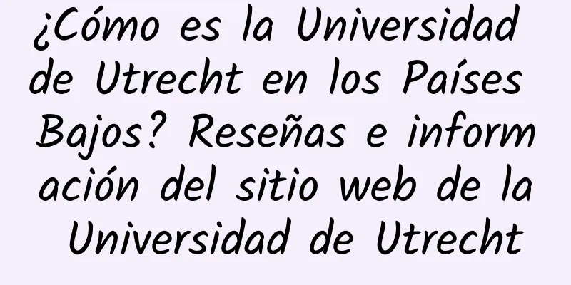 ¿Cómo es la Universidad de Utrecht en los Países Bajos? Reseñas e información del sitio web de la Universidad de Utrecht