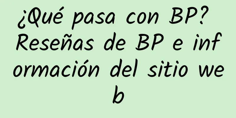 ¿Qué pasa con BP? Reseñas de BP e información del sitio web