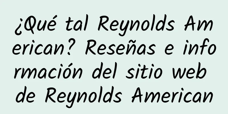 ¿Qué tal Reynolds American? Reseñas e información del sitio web de Reynolds American