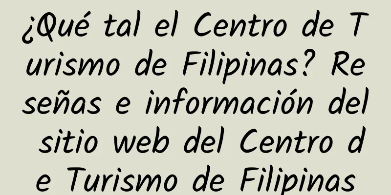 ¿Qué tal el Centro de Turismo de Filipinas? Reseñas e información del sitio web del Centro de Turismo de Filipinas