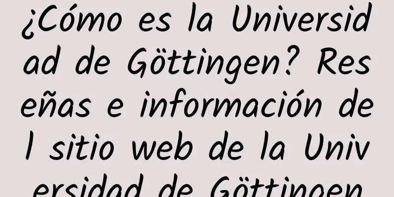 ¿Cómo es la Universidad de Göttingen? Reseñas e información del sitio web de la Universidad de Göttingen