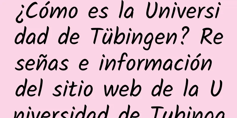 ¿Cómo es la Universidad de Tübingen? Reseñas e información del sitio web de la Universidad de Tubinga