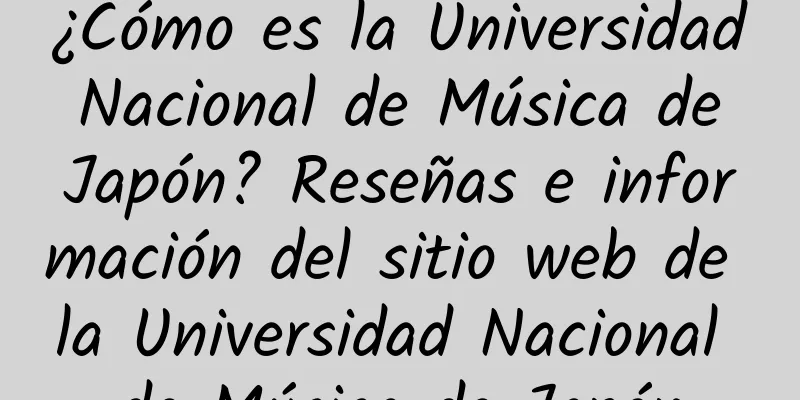 ¿Cómo es la Universidad Nacional de Música de Japón? Reseñas e información del sitio web de la Universidad Nacional de Música de Japón