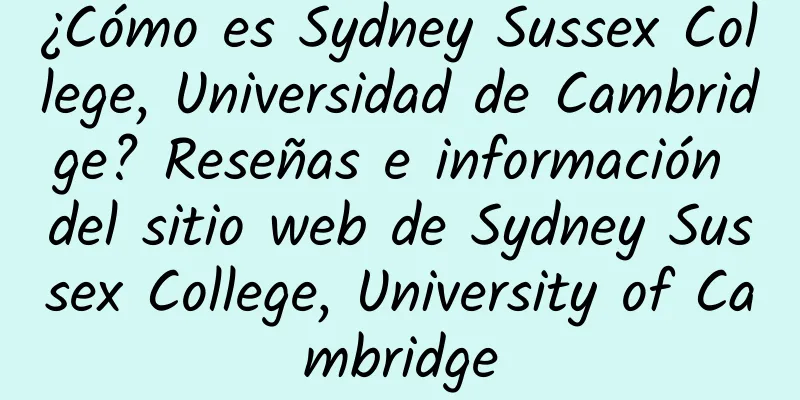 ¿Cómo es Sydney Sussex College, Universidad de Cambridge? Reseñas e información del sitio web de Sydney Sussex College, University of Cambridge