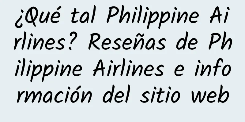 ¿Qué tal Philippine Airlines? Reseñas de Philippine Airlines e información del sitio web