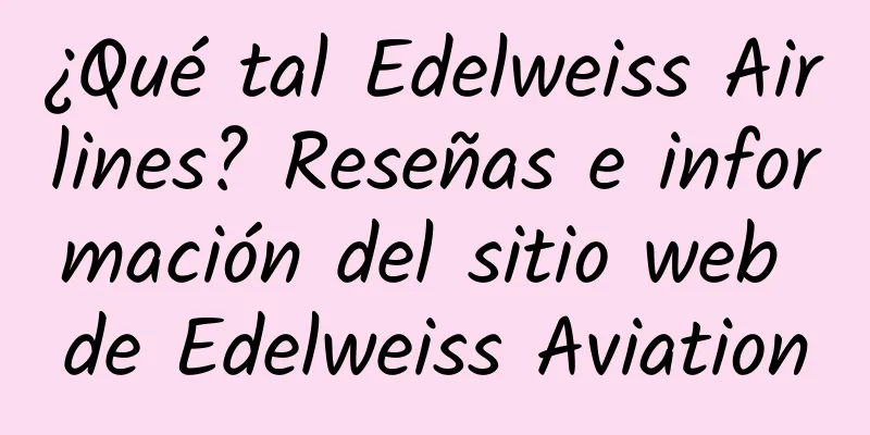¿Qué tal Edelweiss Airlines? Reseñas e información del sitio web de Edelweiss Aviation