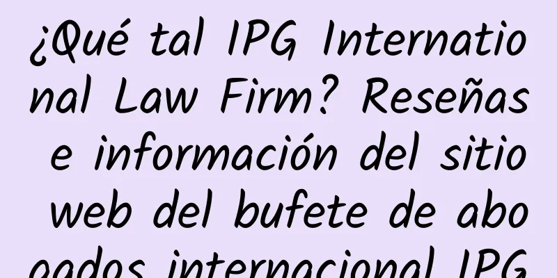 ¿Qué tal IPG International Law Firm? Reseñas e información del sitio web del bufete de abogados internacional IPG