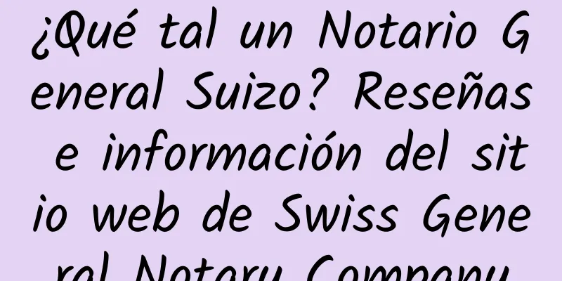 ¿Qué tal un Notario General Suizo? Reseñas e información del sitio web de Swiss General Notary Company