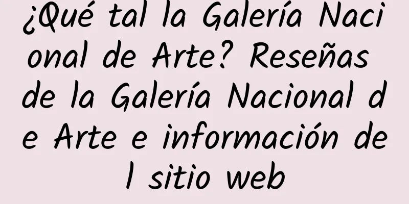 ¿Qué tal la Galería Nacional de Arte? Reseñas de la Galería Nacional de Arte e información del sitio web