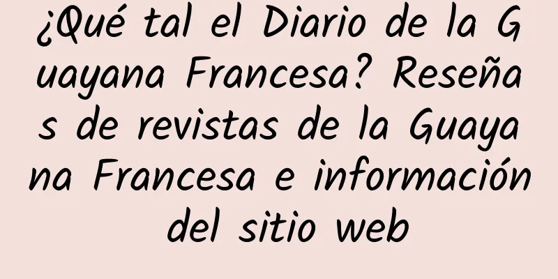 ¿Qué tal el Diario de la Guayana Francesa? Reseñas de revistas de la Guayana Francesa e información del sitio web