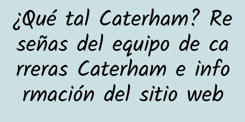 ¿Qué tal Caterham? Reseñas del equipo de carreras Caterham e información del sitio web