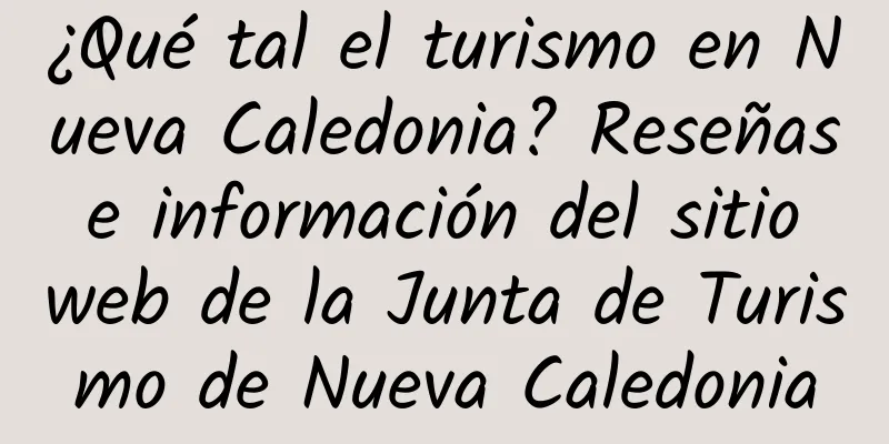 ¿Qué tal el turismo en Nueva Caledonia? Reseñas e información del sitio web de la Junta de Turismo de Nueva Caledonia
