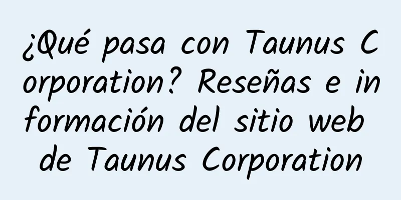 ¿Qué pasa con Taunus Corporation? Reseñas e información del sitio web de Taunus Corporation