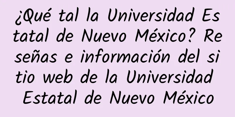 ¿Qué tal la Universidad Estatal de Nuevo México? Reseñas e información del sitio web de la Universidad Estatal de Nuevo México