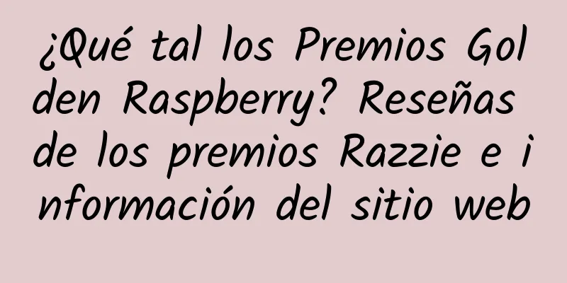 ¿Qué tal los Premios Golden Raspberry? Reseñas de los premios Razzie e información del sitio web