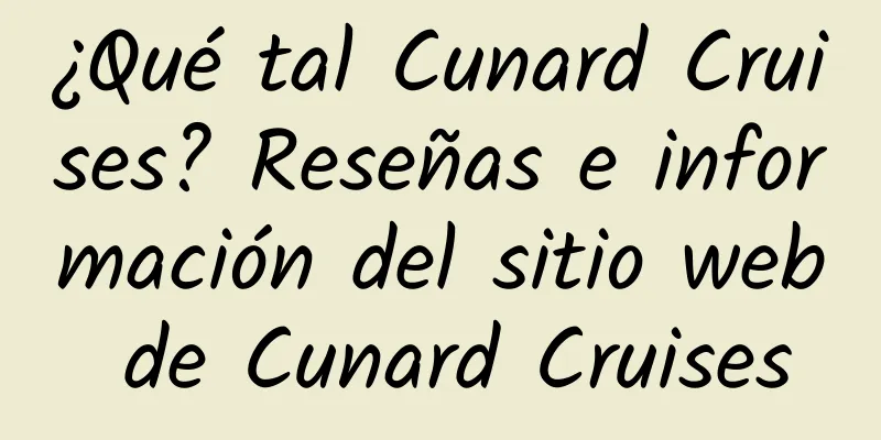 ¿Qué tal Cunard Cruises? Reseñas e información del sitio web de Cunard Cruises