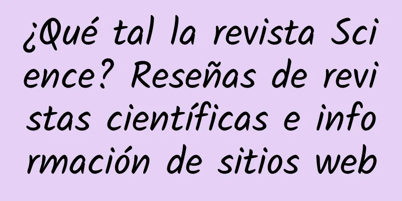 ¿Qué tal la revista Science? Reseñas de revistas científicas e información de sitios web
