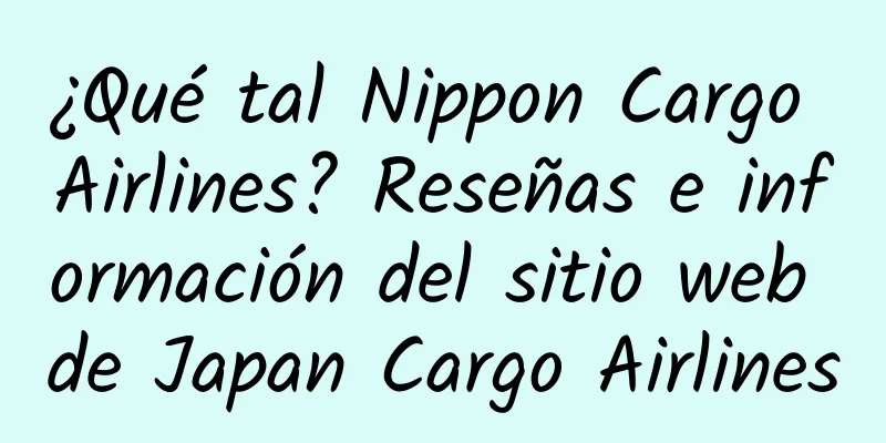 ¿Qué tal Nippon Cargo Airlines? Reseñas e información del sitio web de Japan Cargo Airlines