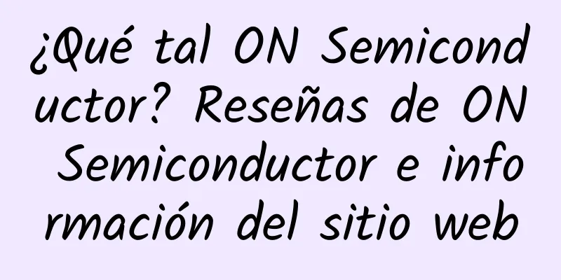 ¿Qué tal ON Semiconductor? Reseñas de ON Semiconductor e información del sitio web