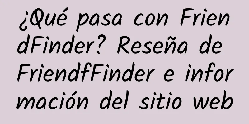 ¿Qué pasa con FriendFinder? Reseña de FriendfFinder e información del sitio web