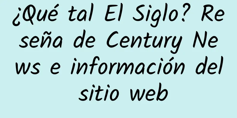 ¿Qué tal El Siglo? Reseña de Century News e información del sitio web