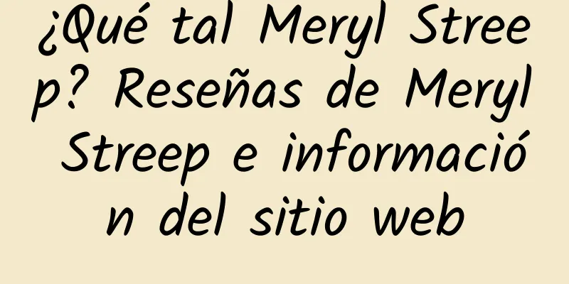 ¿Qué tal Meryl Streep? Reseñas de Meryl Streep e información del sitio web